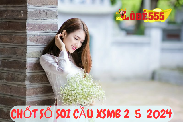  Soi Cầu XSMB 2-5-2024 | Dự Đoán Kết Quả Xổ Số Miền Bắc